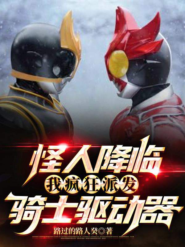 怪人降临:我疯狂派发骑士驱动器